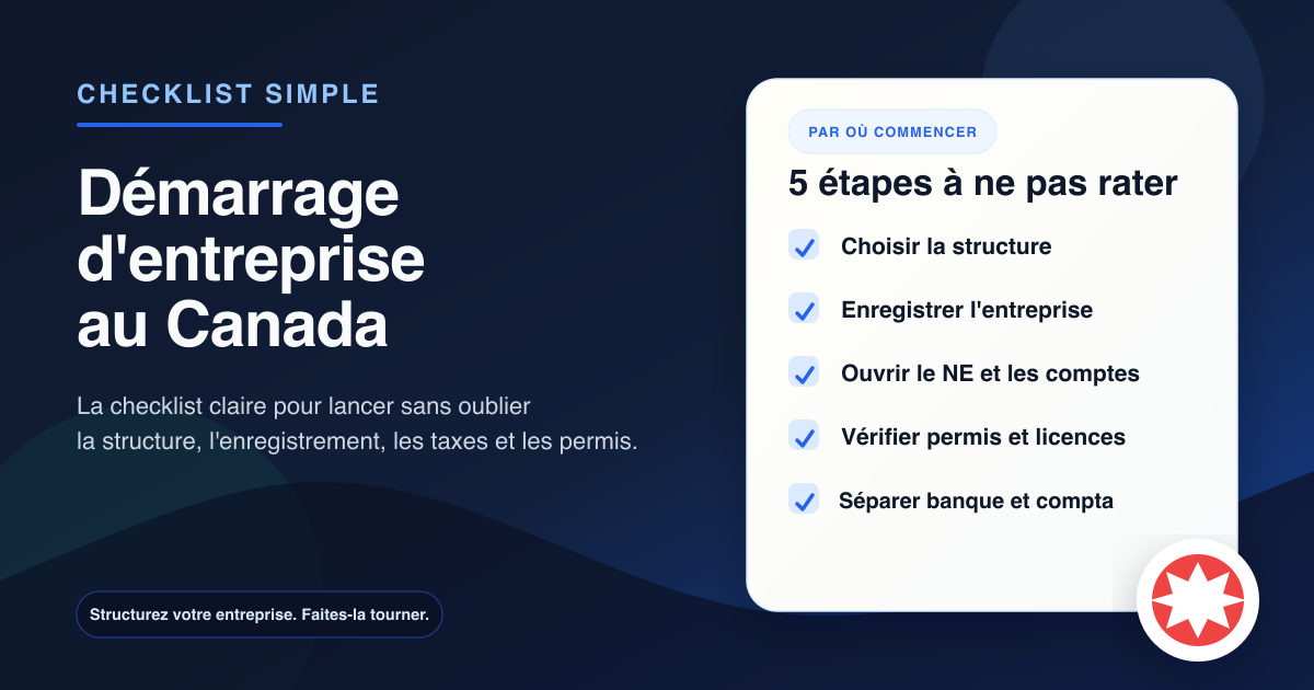 Démarrage d'entreprise au Canada : checklist pour enregistrement, NE, TPS/TVH, permis et 90 premiers jours